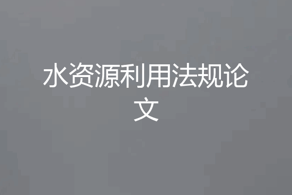 水资源利用法规论文