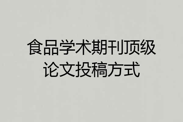 食品学术期刊顶级论文投稿方式