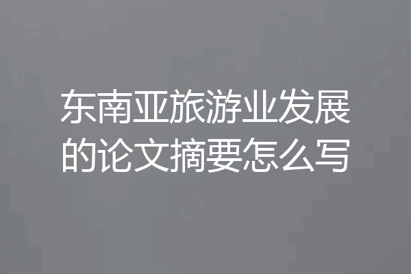 东南亚旅游业发展的论文摘要怎么写