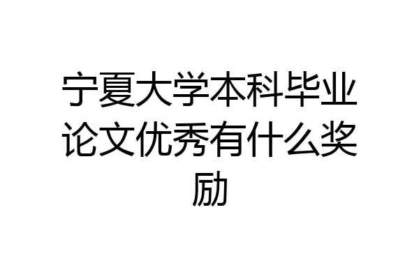 宁夏大学本科毕业论文优秀有什么奖励