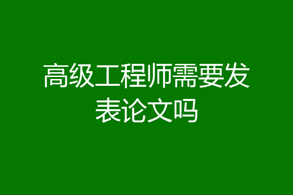 高级工程师需要发表论文吗