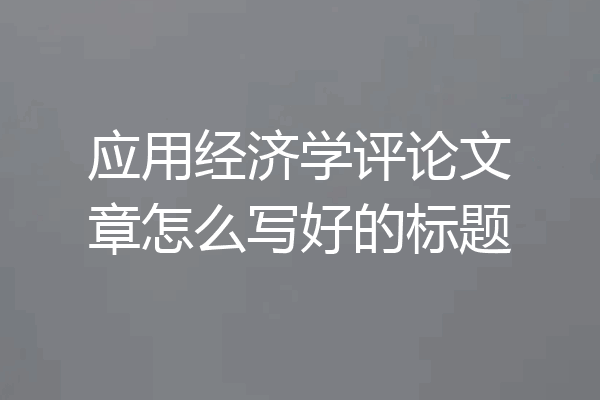 应用经济学评论文章怎么写好的标题