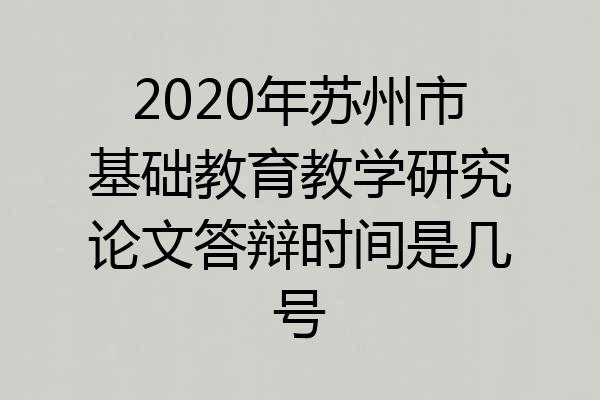 2020年苏州市基础教育教学研究论文答辩时间是几号
