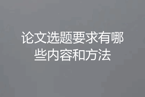论文选题要求有哪些内容和方法