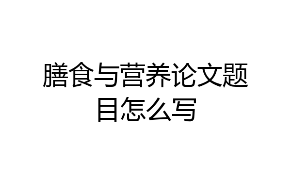 膳食与营养论文题目怎么写
