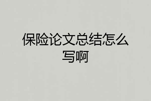保险论文总结怎么写啊