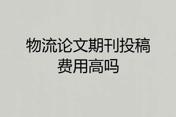 物流论文期刊投稿费用高吗