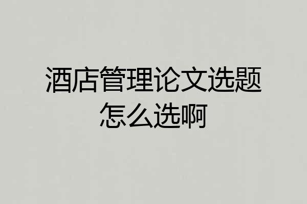 酒店管理论文选题怎么选啊
