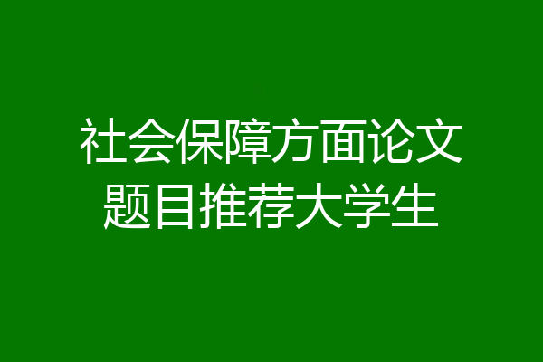 社会保障方面论文题目推荐大学生