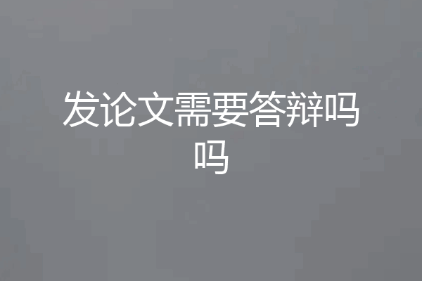 发论文需要答辩吗吗