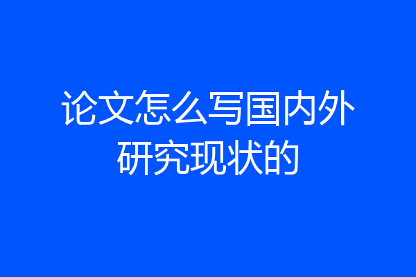 论文怎么写国内外研究现状的