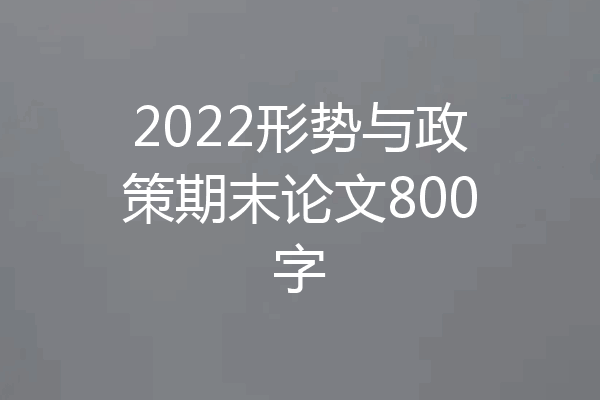 2022形势与政策期末论文800字