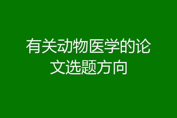 有关动物医学的论文选题方向