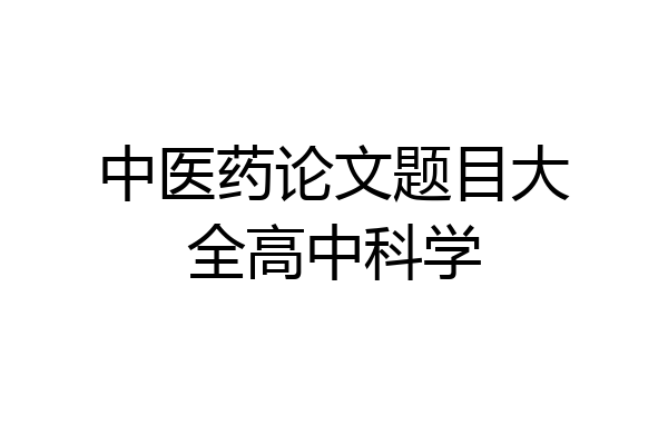 中医药论文题目大全高中科学