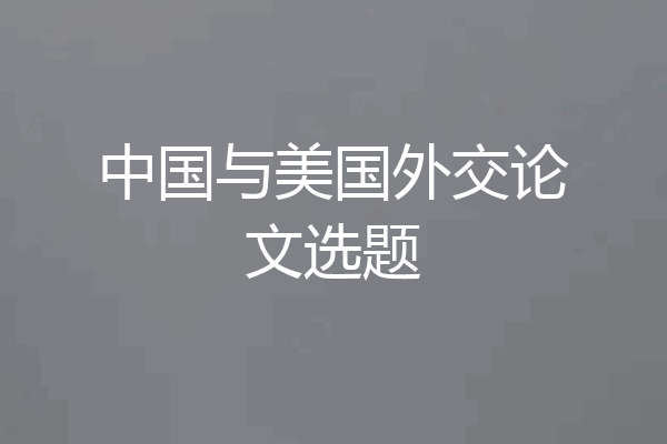 中国与美国外交论文选题