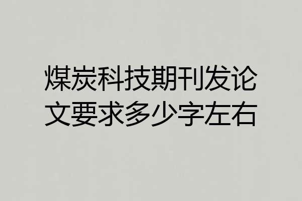 煤炭科技期刊发论文要求多少字左右
