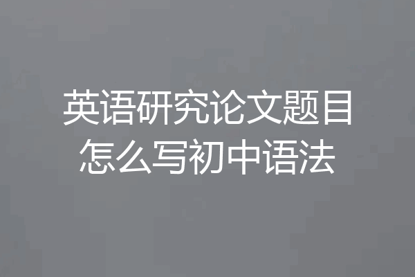 英语研究论文题目怎么写初中语法