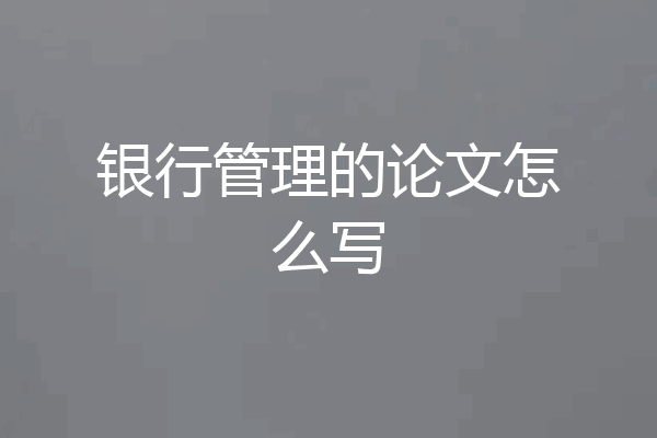 银行管理的论文怎么写