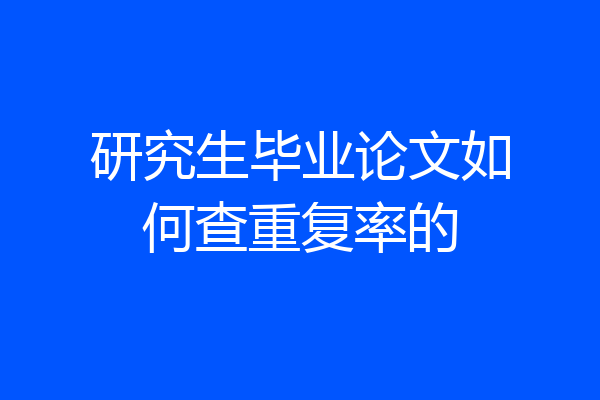研究生毕业论文如何查重复率的