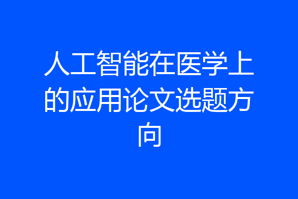 人工智能在医学上的应用论文选题方向