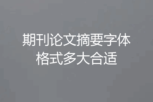 期刊论文摘要字体格式多大合适