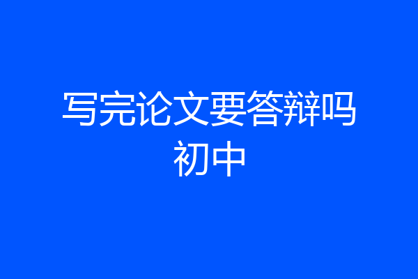 写完论文要答辩吗初中
