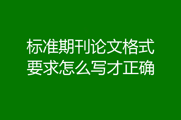 标准期刊论文格式要求怎么写才正确