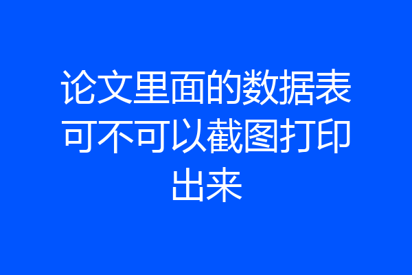 论文里面的数据表可不可以截图打印出来