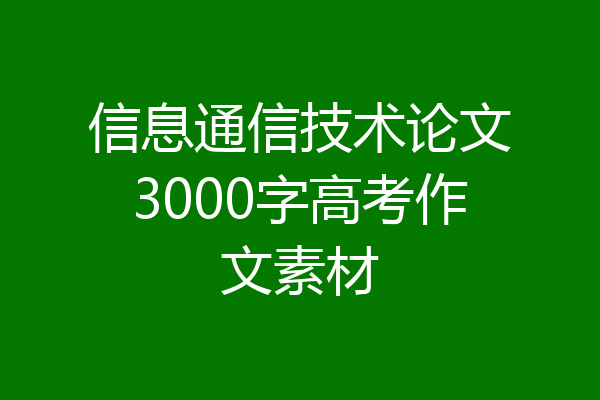 信息通信技术论文3000字高考作文素材