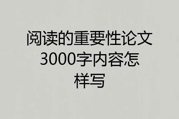 阅读的重要性论文3000字内容怎样写