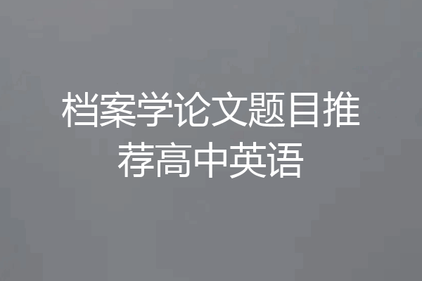 档案学论文题目推荐高中英语