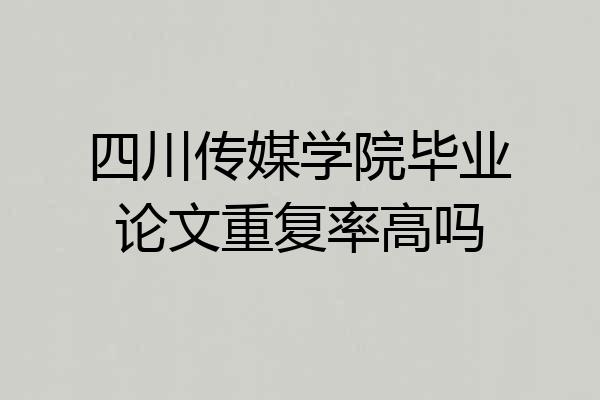 四川传媒学院毕业论文重复率高吗