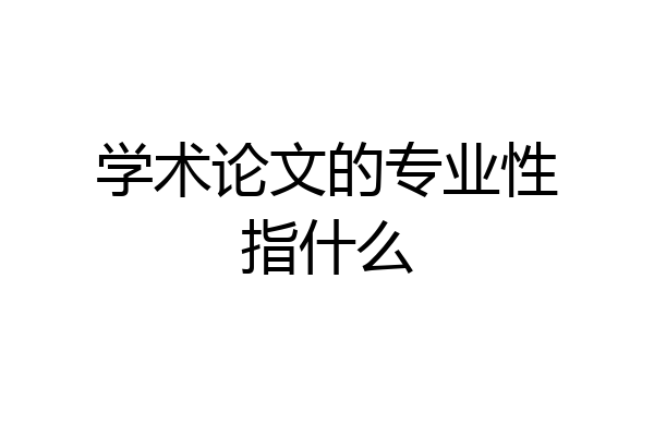 学术论文的专业性指什么