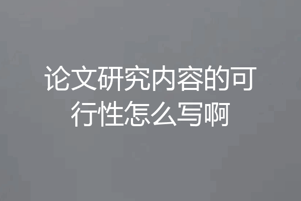 论文研究内容的可行性怎么写啊