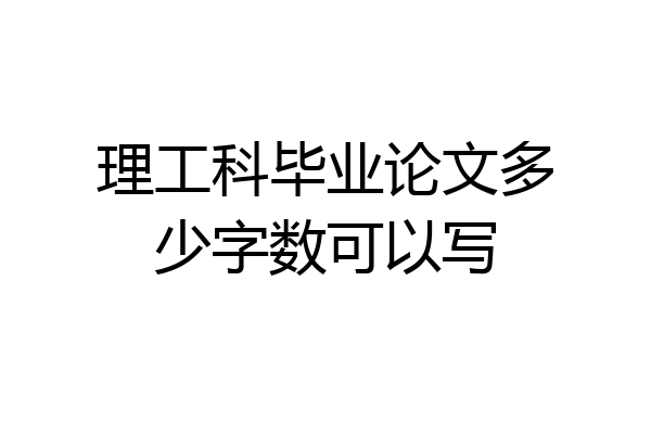 理工科毕业论文多少字数可以写