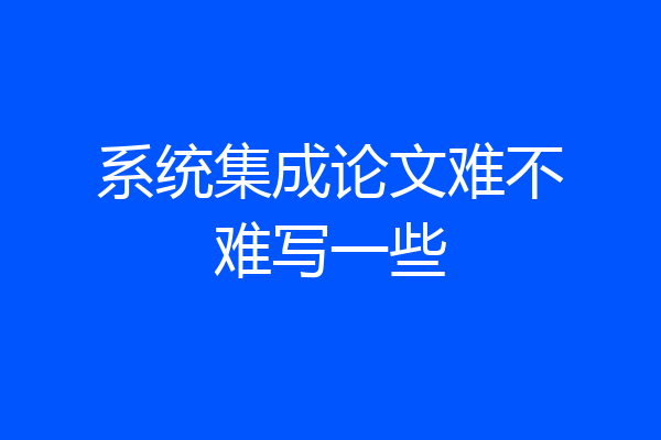 系统集成论文难不难写一些
