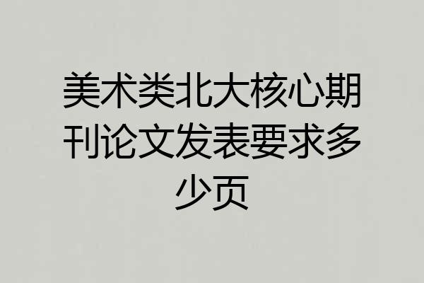 美术类北大核心期刊论文发表要求多少页