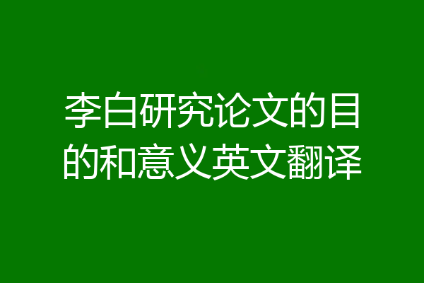 李白研究论文的目的和意义英文翻译