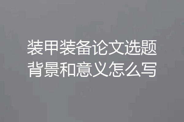 装甲装备论文选题背景和意义怎么写