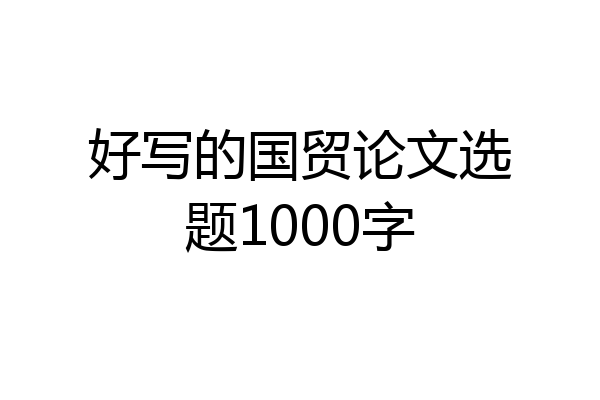 好写的国贸论文选题1000字