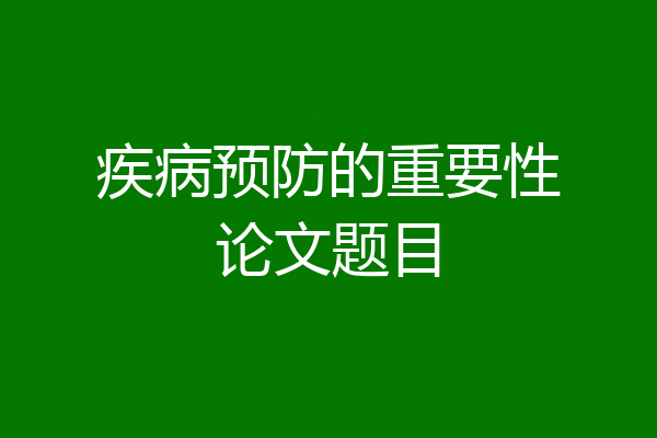 疾病预防的重要性论文题目