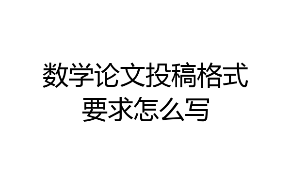 数学论文投稿格式要求怎么写