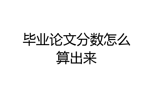 毕业论文分数怎么算出来
