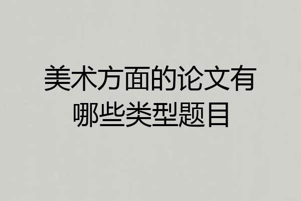 美术方面的论文有哪些类型题目