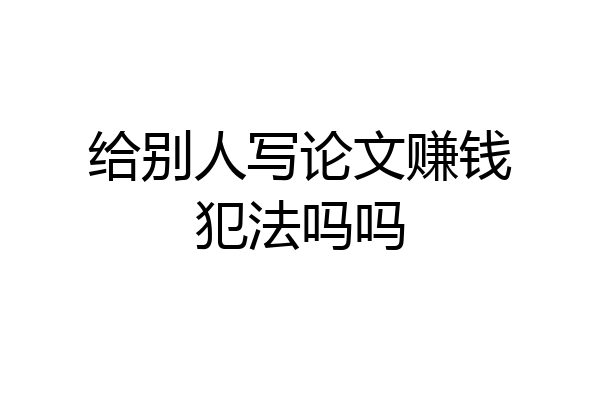 给别人写论文赚钱犯法吗吗