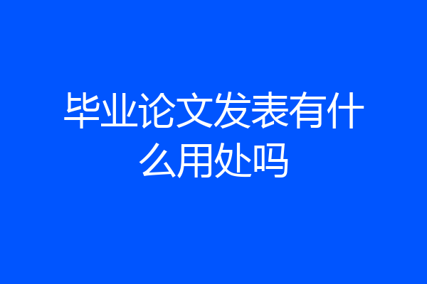 毕业论文发表有什么用处吗