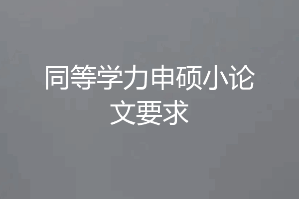 同等学力申硕小论文要求