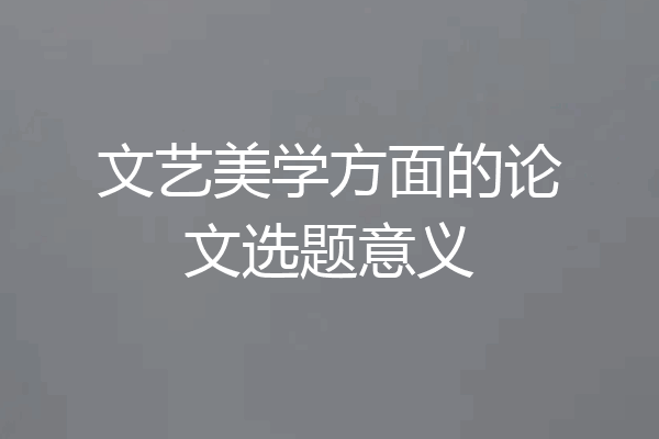 文艺美学方面的论文选题意义