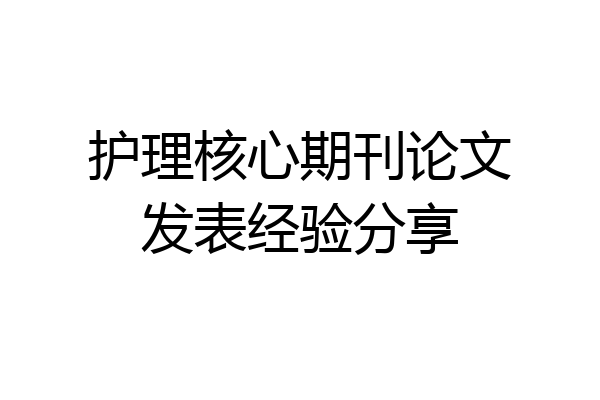 护理核心期刊论文发表经验分享