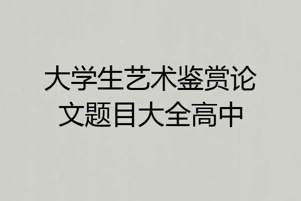大学生艺术鉴赏论文题目大全高中